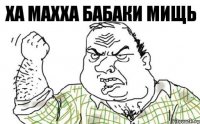 Ха махха бабаки мищь