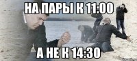 на пары к 11:00 а не к 14:30