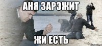 Аня зарэжит Жи есть