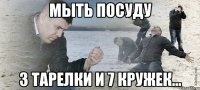 Мыть посуду 3 тарелки и 7 кружек...