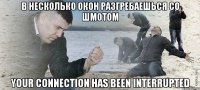 в несколько окон разгребаешься со шмотом Your Connection has been Interrupted