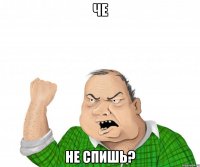 че не спишь?