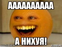 Аааааааааа А нихуя!