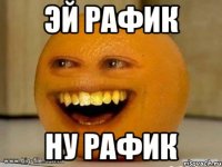 ЭЙ РАФИК НУ РАФИК