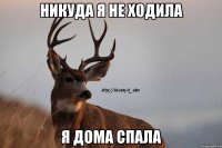 никуда я не ходила я дома спала