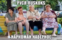 Руся-Ruskoks наркоман наверное