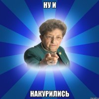 ну и накурились