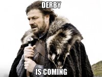 DERBY IS COMING