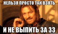 нельзя просто так взять и не выпить за 33