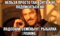 Нельзя Просто так взять и не подписаться на Подсекай, Семёныч! | Рыбалка | Fishing ✔