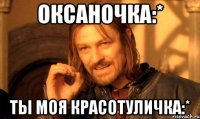 Оксаночка:* Ты моя красотуличка:*