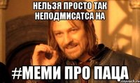НЕЛЬЗЯ ПРОСТО ТАК НЕПОДМИСАТСА НА #МЕМИ ПРО ПАЦА