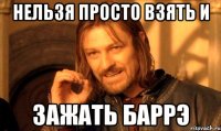 Нельзя просто взять и Зажать баррэ