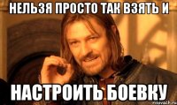 Нельзя просто так взять и настроить боевку