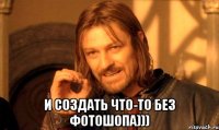  и создать что-то без фотошопа)))