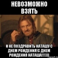 невозможно взять и не поздравить наташу с днем рождения!с днем рождения наташа!!!)))