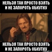 НЕЛЬЗЯ ТАК ПРОСТО ВЗЯТЬ И НЕ ЗАПОРОТЬ ОБКУТКУ НЕЛЬЗЯ ТАК ПРОСТО ВЗЯТЬ И НЕ ЗАПОРОТЬ ОБКУТКУ