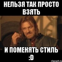 Нельзя так просто взять И поменять стиль :D