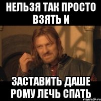 Нельзя так просто взять и заставить Даше Рому лечь спать