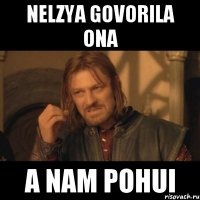 nelzya govorila ona a nam pohui