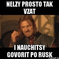 Nelzy prosto tak vzat i nauchitsy govorit po rusk