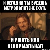 и сегодня ты будешь метрополитене ехать и ржать как ненормальная