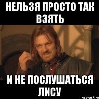 Нельзя просто так взять И не послушаться лису