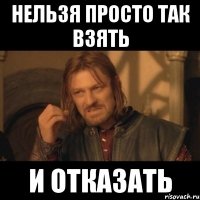 Нельзя просто так взять и отказать