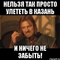 Нельзя так просто улететь в Казань и ничего не забыть!