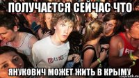 Получается сейчас что Янукович может жить в Крыму