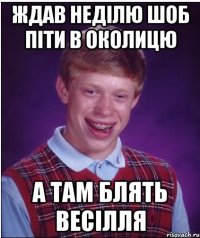 ЖДАВ НЕДІЛЮ ШОБ ПІТИ В ОКОЛИЦЮ А ТАМ БЛЯТЬ ВЕСІЛЛЯ