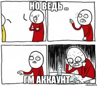 НО ВЕДЬ .. ГМ АККАУНТ..