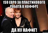 159 евро за пластикового робота в коффре Да ну нафиг!
