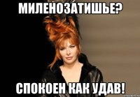 миленозатишье? спокоен как удав!