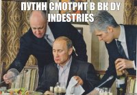 Путин смотрит в вк DY Indestries