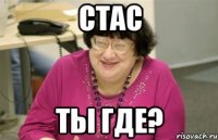 Стас ты где?