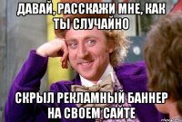 давай, расскажи мне, как ты случайно скрыл рекламный баннер на своем сайте