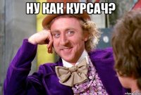 Ну как курсач? 