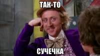 так-то сучечка