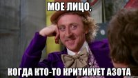 Мое лицо, когда кто-то критикует Азота