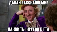 ДАВАЙ РАССКАЖИ МНЕ КАКОЙ ТЫ КРУТОЙ В ГТА