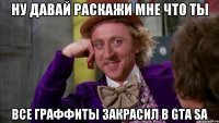 ну давай раскажи мне что ты все граффиты закрасил в GTA SA