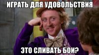 играть для удовольствия это сливать бои?
