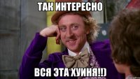 Так интересно вся эта хуиня!!)
