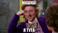 машка! я тута