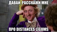 ДАВАЙ, РАССКАЖИ МНЕ ПРО DISTANCES LĪGUMS