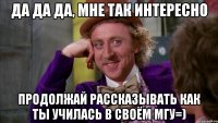 Да да да, мне так интересно Продолжай рассказывать как ты училась в своём МГУ=)