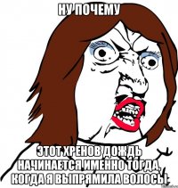 Ну почему Этот хренов дождь начинается именно тогда, когда я выпрямила волосы