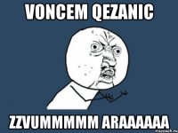 voncem qezanic zzvummmmm araaaaaa