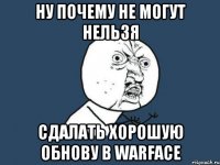 ну почему не могут нельзя сдалать хорошую обнову в Warface